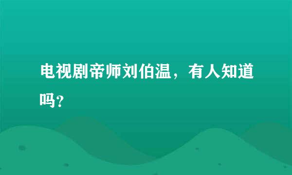 电视剧帝师刘伯温，有人知道吗？