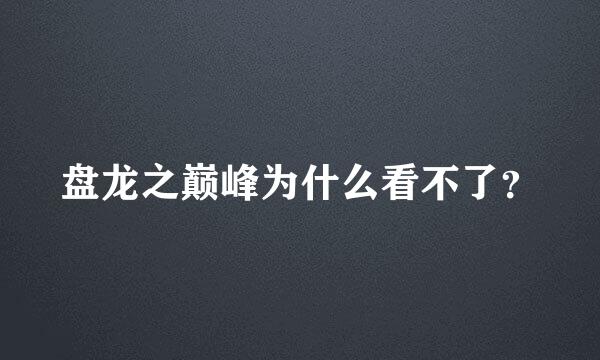 盘龙之巅峰为什么看不了？