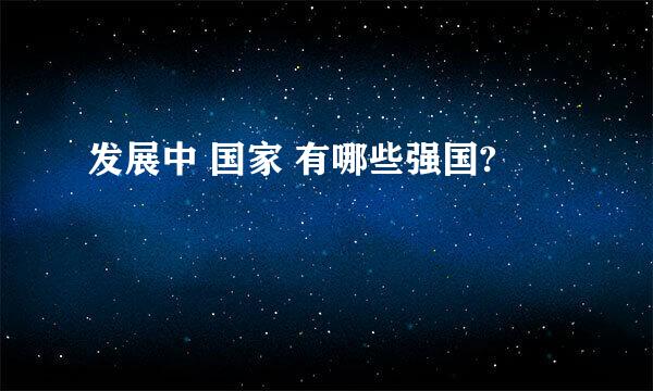 发展中 国家 有哪些强国?