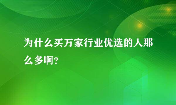 为什么买万家行业优选的人那么多啊？