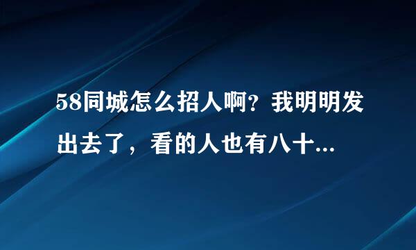 58同城怎么招人啊？我明明发出去了，看的人也有八十多个了，一直没人打电话进来