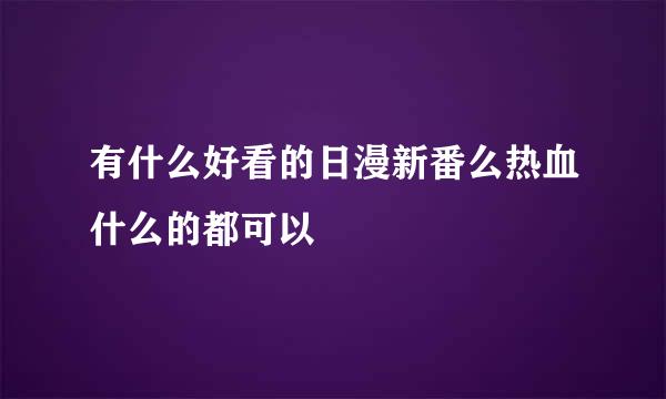 有什么好看的日漫新番么热血什么的都可以