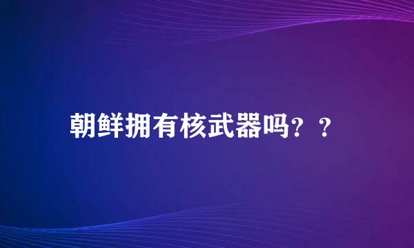 朝鲜拥有核武器吗？？