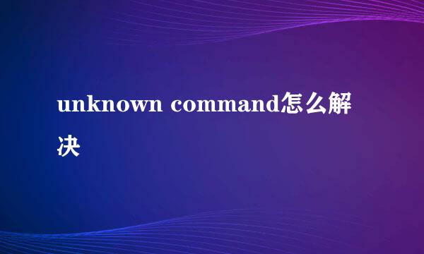 unknown command怎么解决