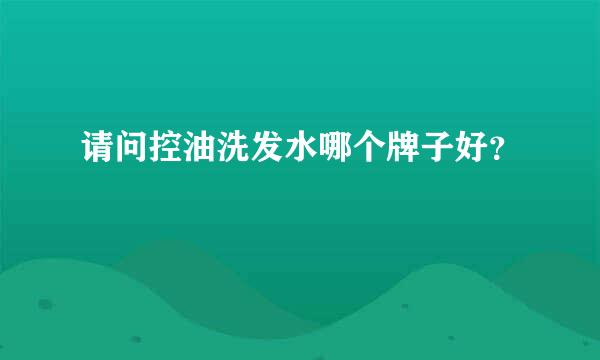 请问控油洗发水哪个牌子好？