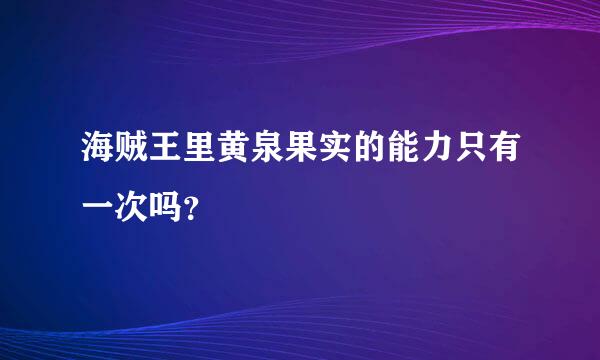 海贼王里黄泉果实的能力只有一次吗？