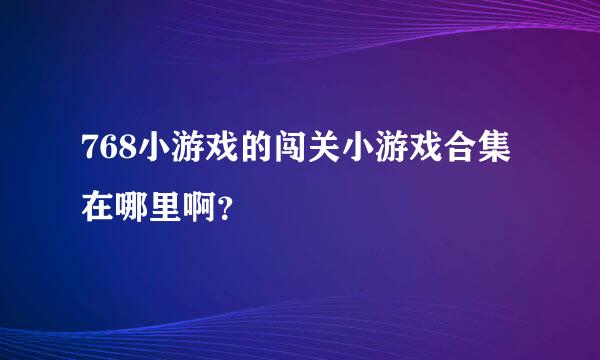 768小游戏的闯关小游戏合集在哪里啊？