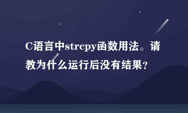 C语言中strcpy函数用法。请教为什么运行后没有结果？