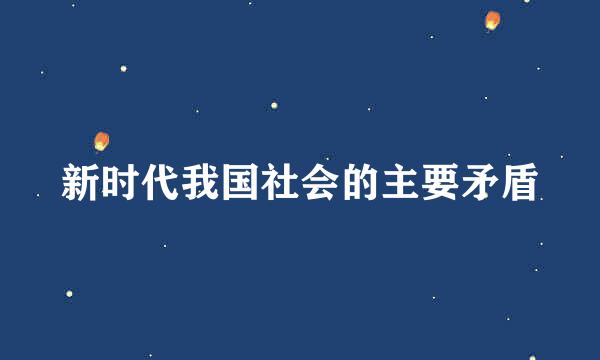 新时代我国社会的主要矛盾