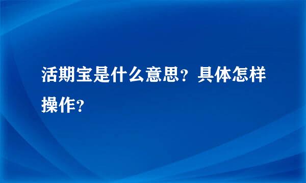 活期宝是什么意思？具体怎样操作？