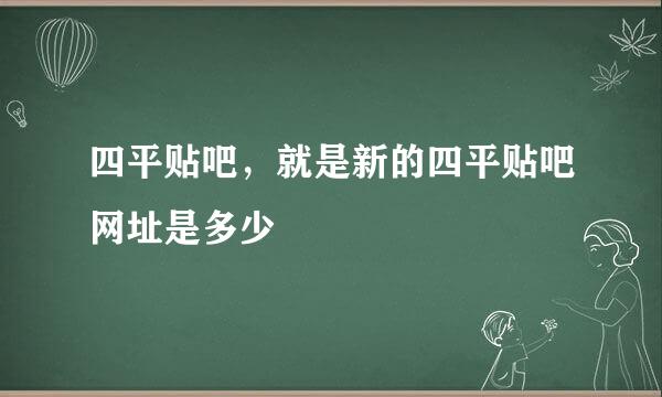 四平贴吧，就是新的四平贴吧网址是多少