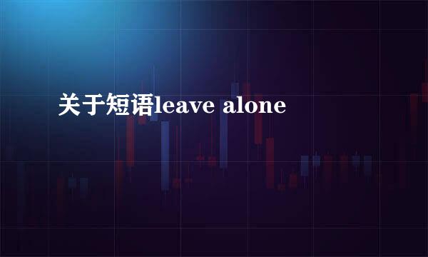 关于短语leave alone