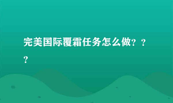 完美国际覆霜任务怎么做？？？