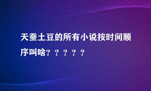 天蚕土豆的所有小说按时间顺序叫啥？？？？？