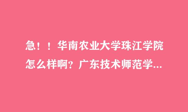 急！！华南农业大学珠江学院怎么样啊？广东技术师范学院天河学院呢？大家进来说说吧