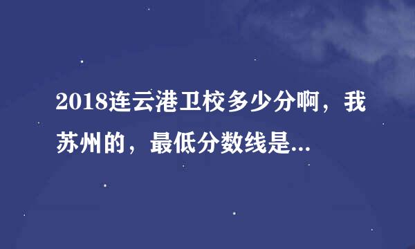 2018连云港卫校多少分啊，我苏州的，最低分数线是多少啊？