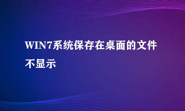 WIN7系统保存在桌面的文件 不显示