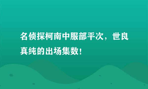 名侦探柯南中服部平次，世良真纯的出场集数！