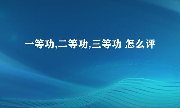 一等功,二等功,三等功 怎么评