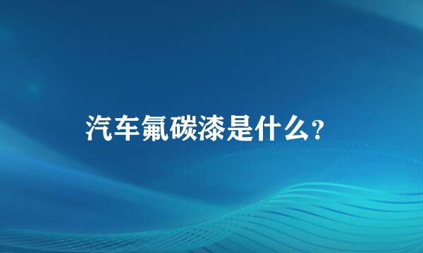 汽车氟碳漆是什么？