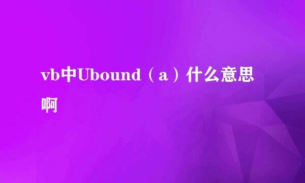 vb中Ubound（a）什么意思啊