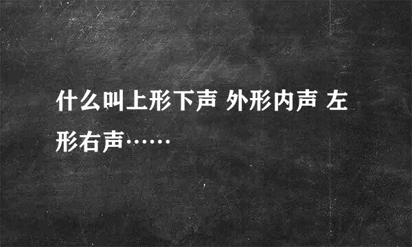 什么叫上形下声 外形内声 左形右声……