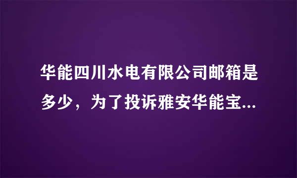 华能四川水电有限公司邮箱是多少，为了投诉雅安华能宝兴河水电公司拖欠农民工工资