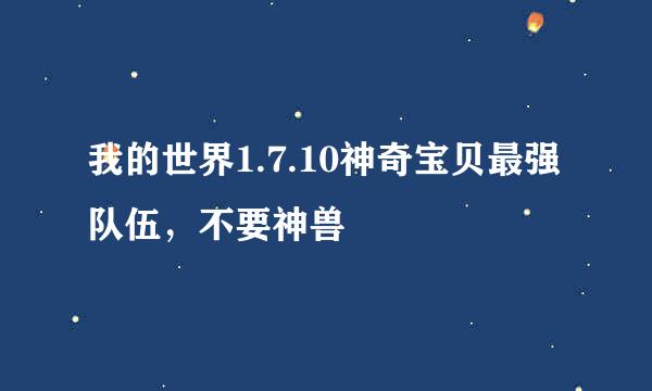 我的世界1.7.10神奇宝贝最强队伍，不要神兽