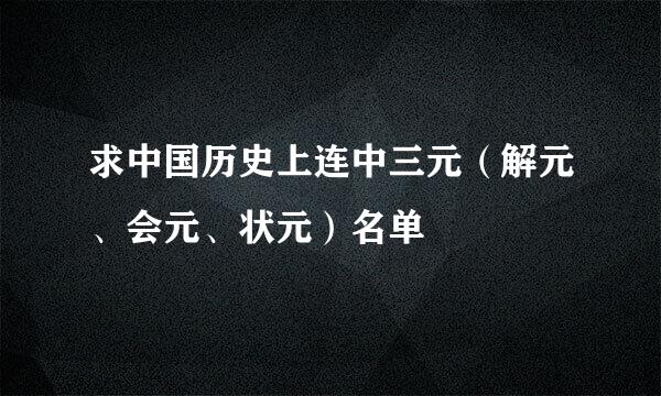 求中国历史上连中三元（解元、会元、状元）名单