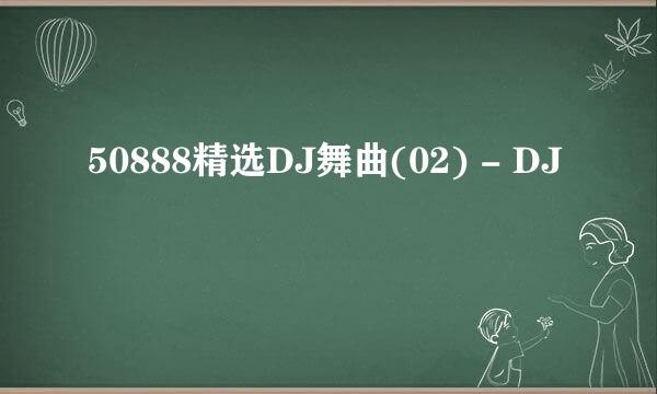 50888精选DJ舞曲(02) - DJ