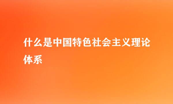 什么是中国特色社会主义理论体系