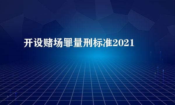 开设赌场罪量刑标准2021