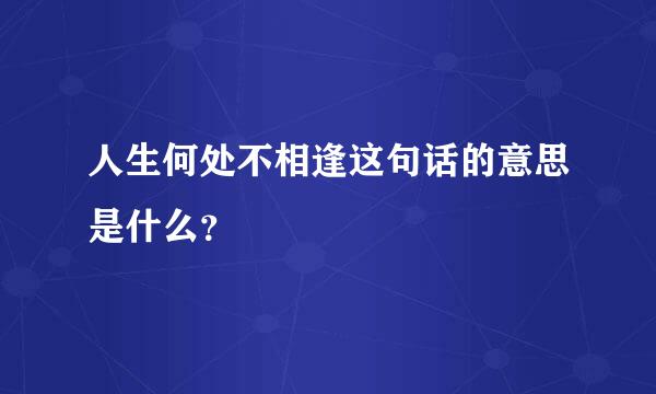 人生何处不相逢这句话的意思是什么？