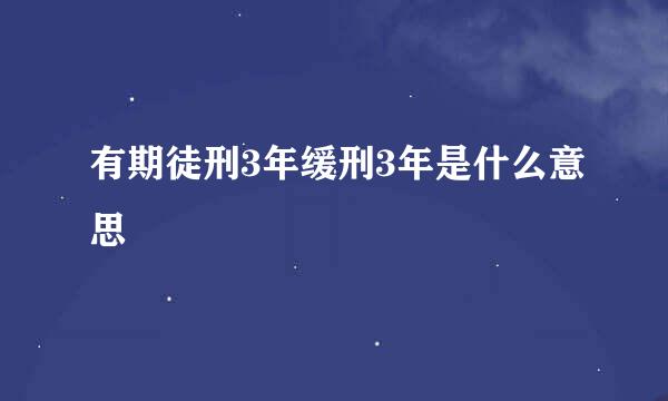 有期徒刑3年缓刑3年是什么意思