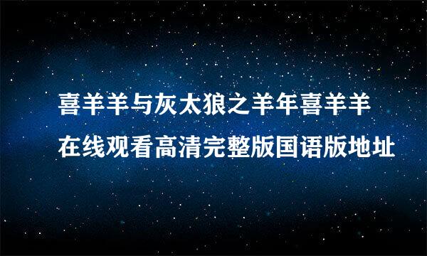 喜羊羊与灰太狼之羊年喜羊羊在线观看高清完整版国语版地址