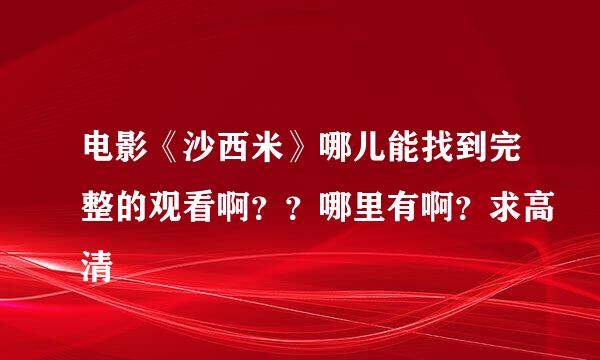 电影《沙西米》哪儿能找到完整的观看啊？？哪里有啊？求高清