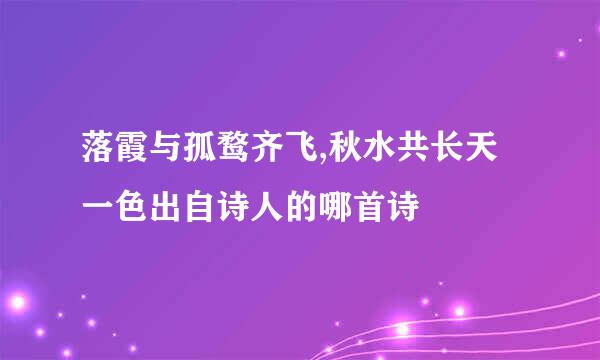 落霞与孤鹜齐飞,秋水共长天一色出自诗人的哪首诗