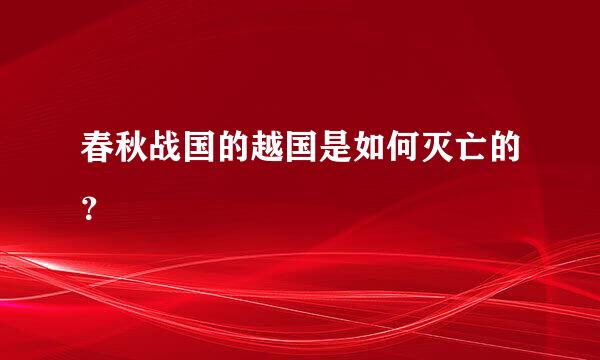 春秋战国的越国是如何灭亡的？