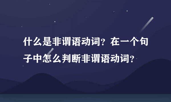 什么是非谓语动词？在一个句子中怎么判断非谓语动词？