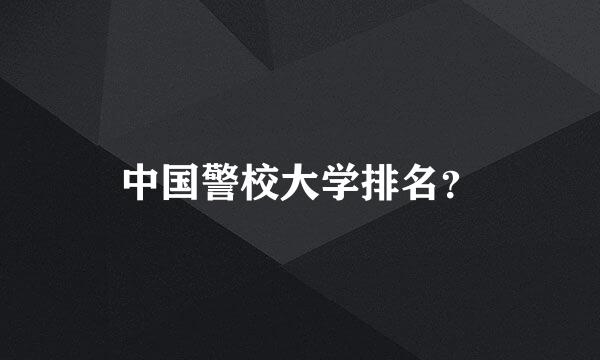 中国警校大学排名？