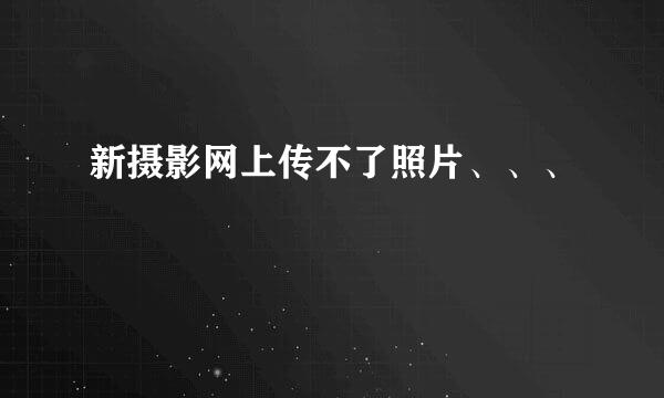 新摄影网上传不了照片、、、