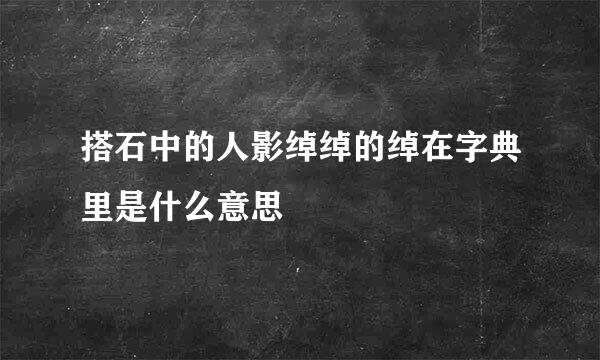 搭石中的人影绰绰的绰在字典里是什么意思