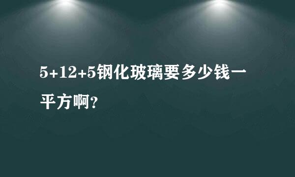 5+12+5钢化玻璃要多少钱一平方啊？