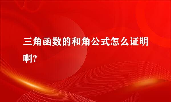 三角函数的和角公式怎么证明啊?