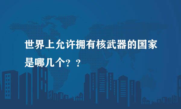 世界上允许拥有核武器的国家是哪几个？？