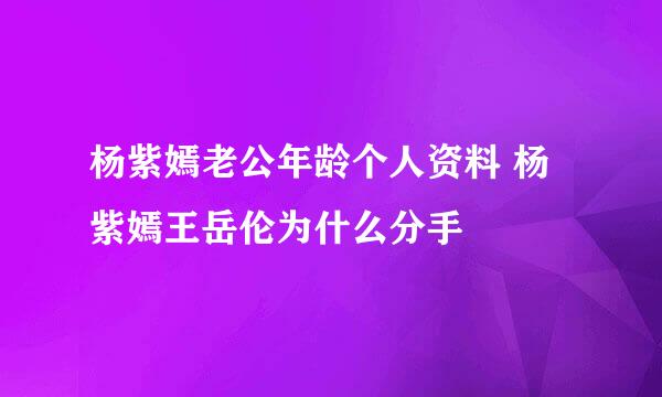 杨紫嫣老公年龄个人资料 杨紫嫣王岳伦为什么分手