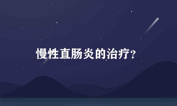 慢性直肠炎的治疗？