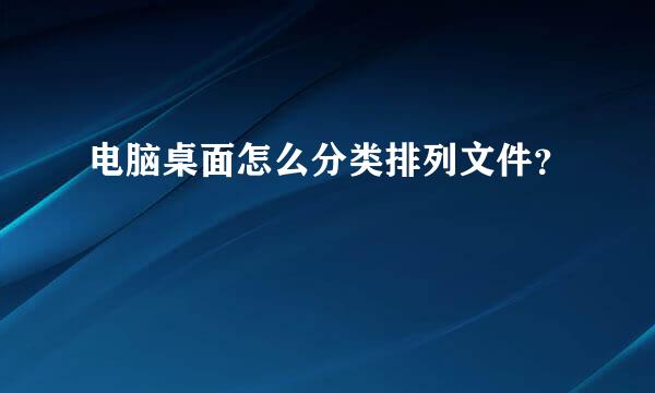 电脑桌面怎么分类排列文件？