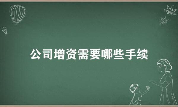 公司增资需要哪些手续