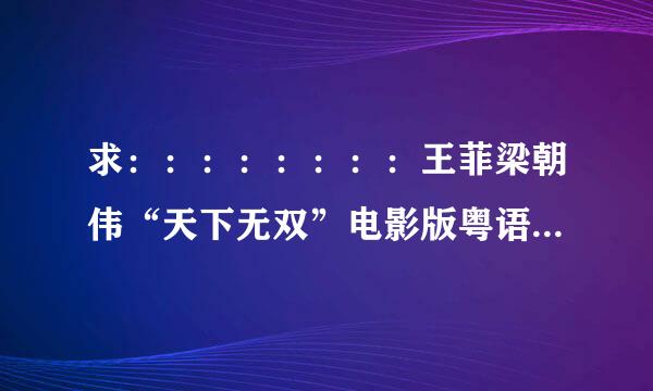 求：：：：：：：：王菲梁朝伟“天下无双”电影版粤语高清迅雷下载地址